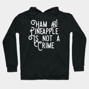 Ham and Pineapple is Not a Crime Hoodie